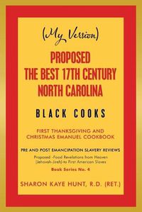 Cover image for (My Version) Proposed -The Best 17Th Century North Carolina Black Cooks: First Thanksgiving and Christmas Emanuel Cookbook