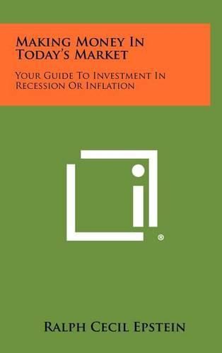 Cover image for Making Money in Today's Market: Your Guide to Investment in Recession or Inflation