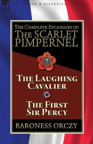 Cover image for The Complete Escapades of The Scarlet Pimpernel: Volume 7-The Laughing Cavalier and The First Sir Percy