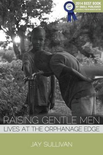 Cover image for Raising Gentle Men: Lives at the Orphanage Edge