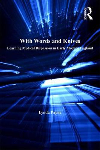 Cover image for With Words and Knives: Learning Medical Dispassion in Early Modern England