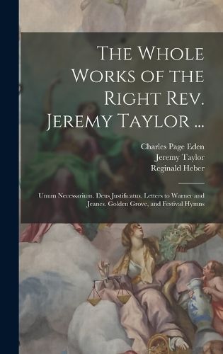 The Whole Works of the Right Rev. Jeremy Taylor ...