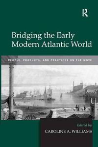Cover image for Bridging the Early Modern Atlantic World: People, Products, and Practices on the Move