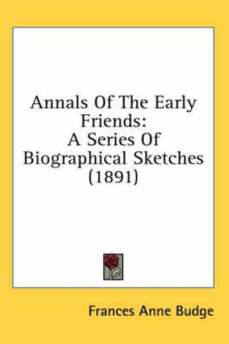 Annals of the Early Friends: A Series of Biographical Sketches (1891)