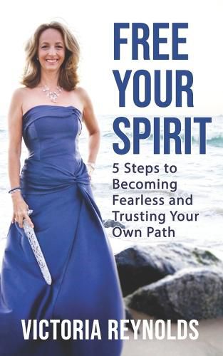 Cover image for Free Your Spirit: 5 Steps to Becoming Fearless and Trusting Your Own Path