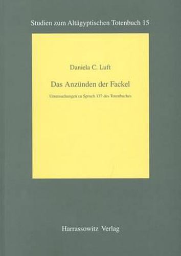 Cover image for Das Anzunden Der Fackel: Untersuchungen Zu Spruch 137 Des Totenbuches