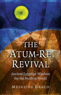 Cover image for Atum-Re Revival, The - Ancient Egyptian Wisdom for the Modern World