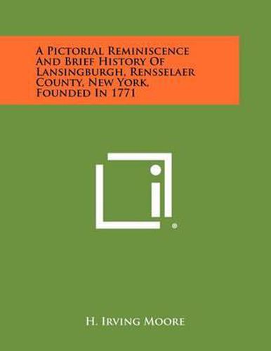 Cover image for A Pictorial Reminiscence and Brief History of Lansingburgh, Rensselaer County, New York, Founded in 1771