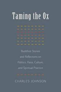 Cover image for Taming the Ox: Buddhist Stories and Reflections on Politics, Race, Culture, and Spiritual Practice