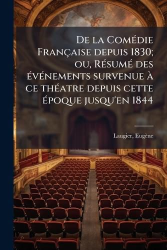 Cover image for de La Com Die Fran Aise Depuis 1830; Ou, R Sum Des V Nements Survenue Ce Th Atre Depuis Cette Poque Jusqu'en 1844