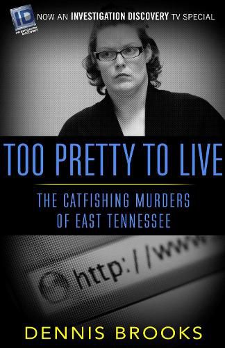 Cover image for Too Pretty To Live: The Catfishing Murders of East Tennessee