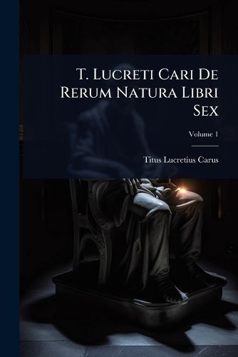 Cover image for T. Lucreti Cari De Rerum Natura Libri Sex