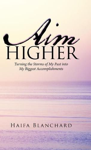 Cover image for Aim Higher: Turning the Storms of My Past into My Biggest Accomplishments