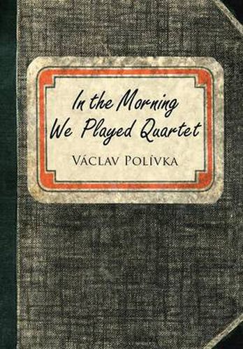 Cover image for In the Morning We Played Quartet: Diary of a Young Czechoslovak, 1945-1948