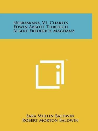 Nebraskana, V1, Charles Edwin Abbott Through Albert Frederick Magdanz