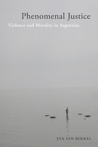 Cover image for Phenomenal Justice: Violence and Morality in Argentina