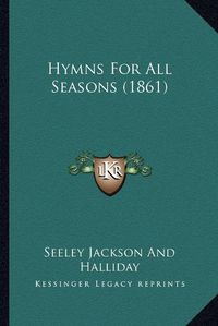 Cover image for Hymns for All Seasons (1861)