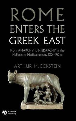 Cover image for Rome Enters the Greek East: From Anarchy to Hierarchy in the Hellenistic Mediterranean, 230-170 BC