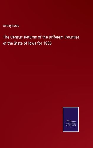 Cover image for The Census Returns of the Different Counties of the State of Iowa for 1856