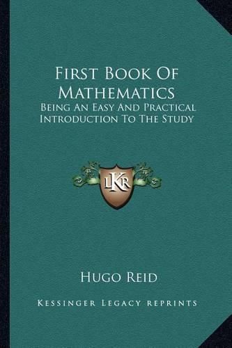 Cover image for First Book of Mathematics: Being an Easy and Practical Introduction to the Study