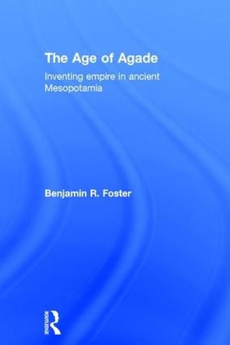 Cover image for The Age of Agade: Inventing empire in ancient Mesopotamia