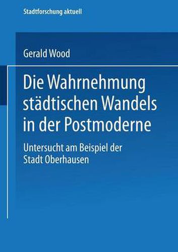 Cover image for Die Wahrnehmung Stadtischen Wandels in Der Postmoderne: Untersucht Am Beispiel Der Stadt Oberhausen