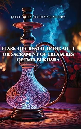 Cover image for FLASK OF CRYSTAL HOOKAH - I or Sacrament of Treasures of Emir Bukhara