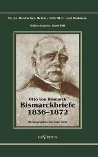 Cover image for Otto Furst von Bismarck - Bismarckbriefe 1836-1872. Herausgegeben von Horst Kohl: Reihe Deutsches Reich, Bd. I/III