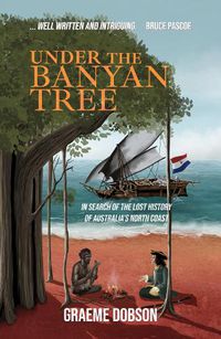 Cover image for Under the Banyan Tree: In Search of the Lost History of Australia's North Coast