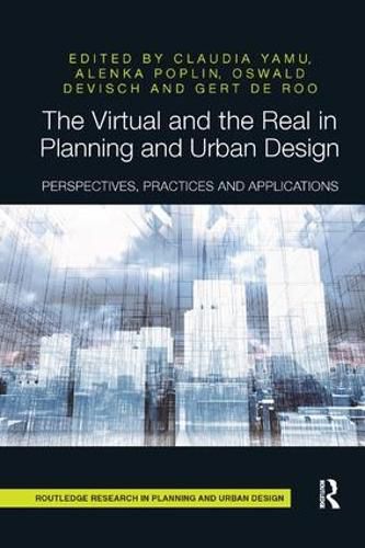 Cover image for The Virtual and the Real in Planning and Urban Design: Perspectives, Practices and Applications