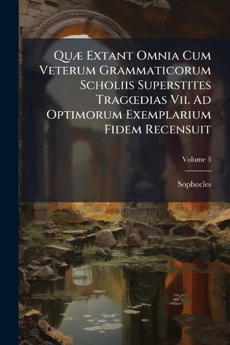Cover image for Qu] Extant Omnia Cum Veterum Grammaticorum Scholiis Superstites Tragdias VII. Ad Optimorum Exemplarium Fidem Recensuit: Versione Et Notis Illustravit, Volume 3