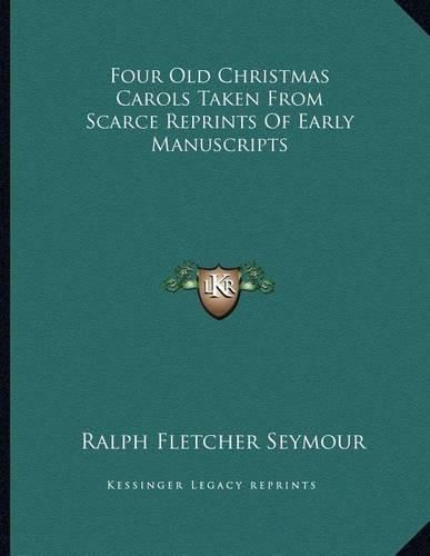 Four Old Christmas Carols Taken from Scarce Reprints of Early Manuscripts