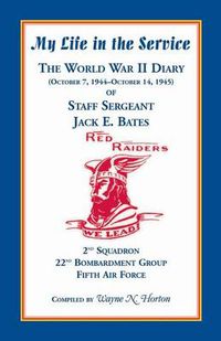 Cover image for My Life in the Service: The World War II Diary of Staff Sergeant Jack E. Bates, 2nd Squadron 22nd Bombardment Group Fifth Air Force