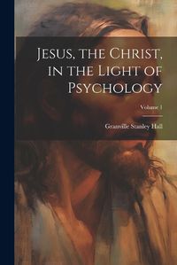 Cover image for Jesus, the Christ, in the Light of Psychology; Volume 1