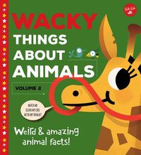 Cover image for Wacky Things about Animals--Volume 2: Weird and Amazing Animal Facts!