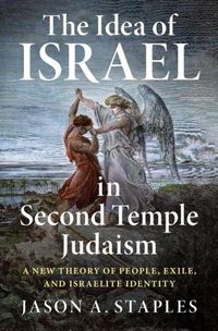 Cover image for The Idea of Israel in Second Temple Judaism: A New Theory of People, Exile, and Israelite Identity