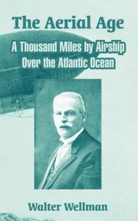 Cover image for The Aerial Age: A Thousand Miles by Airship Over the Atlantic Ocean