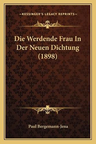 Cover image for Die Werdende Frau in Der Neuen Dichtung (1898)