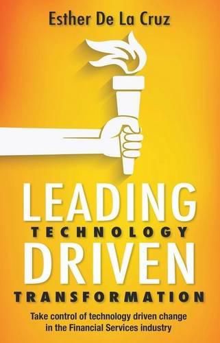 Cover image for Leading Technology Driven Transformation: Four Steps to Take Control of Technology Driven Change in the Financialservices Industry