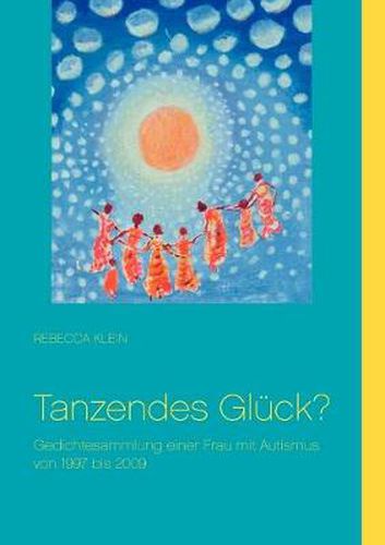 Cover image for Tanzendes Gluck?: Gedichtesammlung einer Frau mit Autismus von 1997 bis 2009