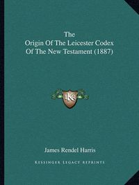 Cover image for The Origin of the Leicester Codex of the New Testament (1887)