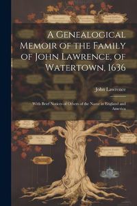 Cover image for A Genealogical Memoir of the Family of John Lawrence, of Watertown, 1636