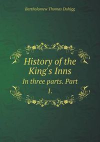 Cover image for History of the King's Inns In three parts. Part 1.