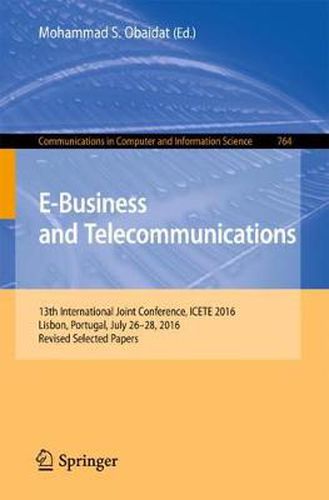 Cover image for E-Business and Telecommunications: 13th International Joint Conference, ICETE 2016, Lisbon, Portugal, July 26-28, 2016, Revised Selected Papers