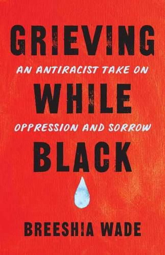 Grieving While Black: An Antiracist Take on Oppression and Sorrow
