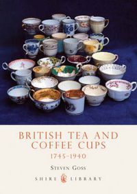 Cover image for British Tea and Coffee Cups: 1745-1940