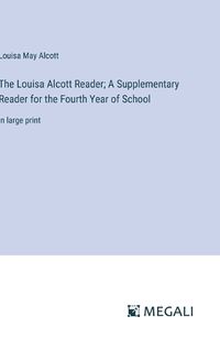 Cover image for The Louisa Alcott Reader; A Supplementary Reader for the Fourth Year of School