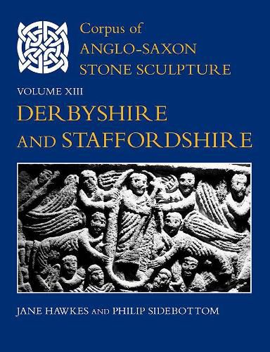 Corpus of Anglo-Saxon Stone Sculpture, Volume XIII: Derbyshire and Staffordshire
