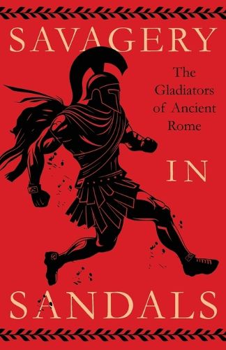 Cover image for Savagery in Sandals: The Gladiators of Ancient Rome