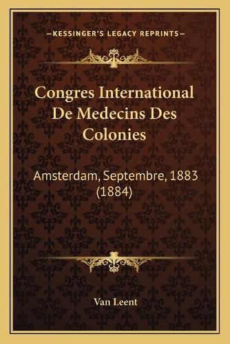 Congres International de Medecins Des Colonies: Amsterdam, Septembre, 1883 (1884)